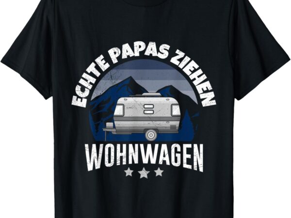 Echte Papas ziehen Wohnwagen Camper Camping Papa T-Shirt