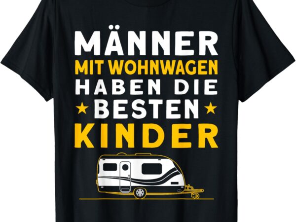 Männer Mit Wohnwagen Haben Die Besten Kinder Camping T-Shirt