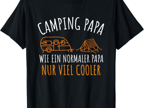 Camping Papa wie normaler Papa nur cooler T-Shirt